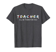 Ladda upp bild till gallerivisning, Cute Teacher Friend Shirt I'll Be There For you Gift T-Shirt 314097
