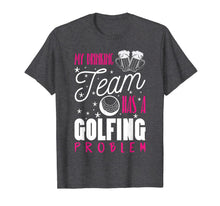 Ladda upp bild till gallerivisning, My Drinking Team Has A Golfing Problem Funny Golf Gift Shirt 201045

