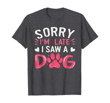 Ladda upp bild till gallerivisning, Funny Dog Lovers Sorry Im Late I Saw A Dog Gifts TShirt234361
