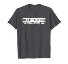 Ladda upp bild till gallerivisning, Funny shirts V-neck Tank top Hoodie sweatshirt usa uk au ca gifts for Keep Talking I'm Diagnosing You Graphic Tee novelty psych 3846277
