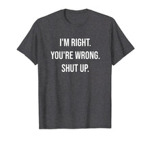 Ladda upp bild till gallerivisning, Funny shirts V-neck Tank top Hoodie sweatshirt usa uk au ca gifts for I'm Right You're Wrong Shut Up Funny Sarcastic T-Shirt 302787

