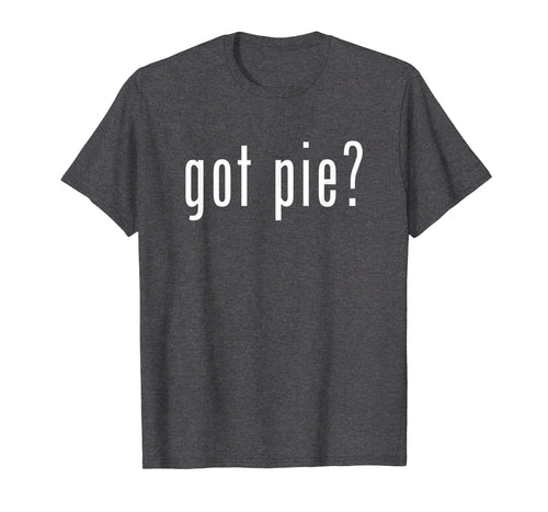 Funny shirts V-neck Tank top Hoodie sweatshirt usa uk au ca gifts for Got Pie T-Shirt Novelty Funny Baking Gifts 822464