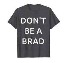 Ladda upp bild till gallerivisning, Funny shirts V-neck Tank top Hoodie sweatshirt usa uk au ca gifts for Don't be a Brad funny Tshirt for all the Brads and Chads 2742571

