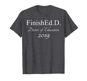 Funny shirts V-neck Tank top Hoodie sweatshirt usa uk au ca gifts for Finished With An Ed.D 2019 T-shirt Grad School Gifts 1443363