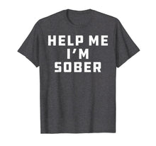 Ladda upp bild till gallerivisning, Funny shirts V-neck Tank top Hoodie sweatshirt usa uk au ca gifts for Help Me I'm Sober Funny Party Shirt Vintage Gift 1787794
