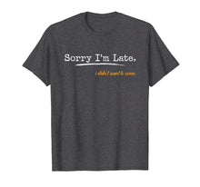 Ladda upp bild till gallerivisning, Funny shirts V-neck Tank top Hoodie sweatshirt usa uk au ca gifts for Sorry I'm Late I Didn't Want To Come T-Shirt 367598
