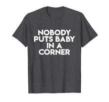 Ladda upp bild till gallerivisning, Funny shirts V-neck Tank top Hoodie sweatshirt usa uk au ca gifts for Nobody Puts Baby In A Corner Novelty Funny Dancing Shirts 1446256

