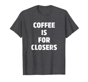 Funny shirts V-neck Tank top Hoodie sweatshirt usa uk au ca gifts for Coffee is for Closers Shirt, Real Estate, Realtor Gifts 2329054