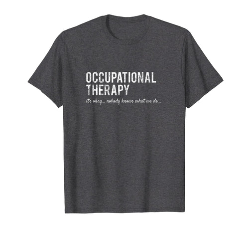 Funny shirts V-neck Tank top Hoodie sweatshirt usa uk au ca gifts for Funny Occupational Therapist Gifts- Nobody Knows Shirt 1722863