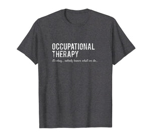 Funny shirts V-neck Tank top Hoodie sweatshirt usa uk au ca gifts for Funny Occupational Therapist Gifts- Nobody Knows Shirt 1722863