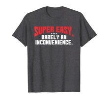 Ladda upp bild till gallerivisning, Funny shirts V-neck Tank top Hoodie sweatshirt usa uk au ca gifts for Super Easy Barely An Inconvenience Shirt | Rant T-Shirt 545432
