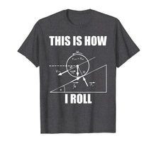 Ladda upp bild till gallerivisning, Funny shirts V-neck Tank top Hoodie sweatshirt usa uk au ca gifts for Funny Physics Shirt - This Is How I Roll Physics Tshirt 364589
