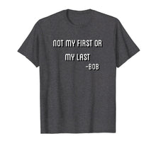 Ladda upp bild till gallerivisning, Funny shirts V-neck Tank top Hoodie sweatshirt usa uk au ca gifts for Not My First Or My Last Bob T Shirt Quote bamba 2724218
