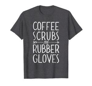 Funny shirts V-neck Tank top Hoodie sweatshirt usa uk au ca gifts for Coffee Scrubs and Rubber Gloves T shirt Nurse Women Gifts 1352776