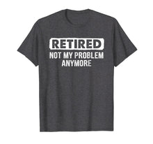 Ladda upp bild till gallerivisning, Funny shirts V-neck Tank top Hoodie sweatshirt usa uk au ca gifts for Retired Shirt Retired Not My Problem Anymore Retirement Gift 970743
