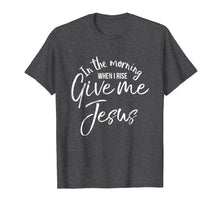 Ladda upp bild till gallerivisning, Funny shirts V-neck Tank top Hoodie sweatshirt usa uk au ca gifts for In the Morning When I Rise Give Me Jesus Shirt Christian Tee 4268294
