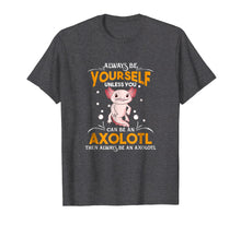 Ladda upp bild till gallerivisning, Funny shirts V-neck Tank top Hoodie sweatshirt usa uk au ca gifts for Always Be Yourself Unless You Can Be An Axolotl Shirt 2111097
