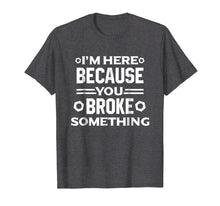 Ladda upp bild till gallerivisning, I'm Here Because You Broke Something Funny Handyman T-Shirt

