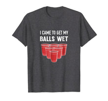 Ladda upp bild till gallerivisning, Funny shirts V-neck Tank top Hoodie sweatshirt usa uk au ca gifts for I Came To Get My Balls Wet Beer Pong Frat T-Shirt 1320279
