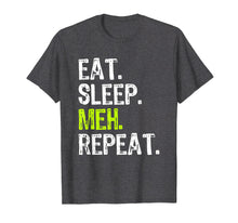 Ladda upp bild till gallerivisning, Funny shirts V-neck Tank top Hoodie sweatshirt usa uk au ca gifts for Eat Sleep Meh Repeat Funny Gift T-Shirt 1799685
