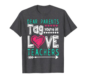 Dear Parents Tag You're It Love Teacher Funny T-Shirt Gifts