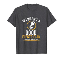 Ladda upp bild till gallerivisning, If I Wasn't a Good Electrician I'd Be Dead T-Shirt 767732
