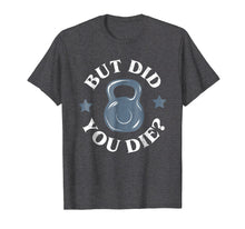 Ladda upp bild till gallerivisning, Funny shirts V-neck Tank top Hoodie sweatshirt usa uk au ca gifts for But Did You Die Funny Kettlebell Gym Workout Tshirt 863732

