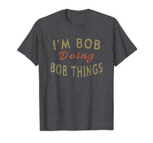 Ladda upp bild till gallerivisning, Funny shirts V-neck Tank top Hoodie sweatshirt usa uk au ca gifts for I'm Bob Doing Bob Things Funny Saying Gift Holiday T-Shirt 897654
