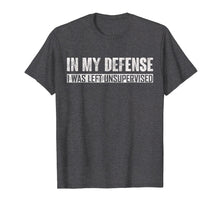 Ladda upp bild till gallerivisning, Funny shirts V-neck Tank top Hoodie sweatshirt usa uk au ca gifts for In my defense i was left unsupervised T-Shirt 837172
