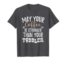 Ladda upp bild till gallerivisning, Funny shirts V-neck Tank top Hoodie sweatshirt usa uk au ca gifts for May Your Coffee Be Stronger Than Your Toddler Mom T Shirt 1152058
