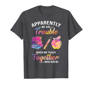 Apparently We're Trouble When We Teach Together Tshirt Gifts 288818
