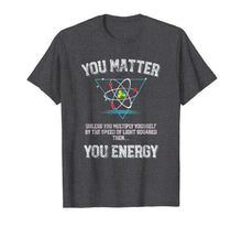 Ladda upp bild till gallerivisning, You Matter You Energy t shirt Funny Science Geek Nerd tshirt 519052
