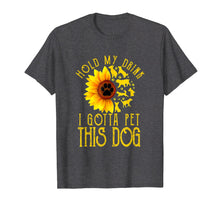 Ladda upp bild till gallerivisning, Funny shirts V-neck Tank top Hoodie sweatshirt usa uk au ca gifts for Hold My Drink I Gotta Pet This Dog Sunflower T-shirt 1906070
