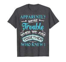 Ladda upp bild till gallerivisning, Funny shirts V-neck Tank top Hoodie sweatshirt usa uk au ca gifts for Apparently We&#39;re Trouble When We Are Together Gifts T-Shirt 1016732
