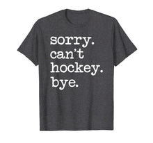 Ladda upp bild till gallerivisning, Sorry Can't Hockey Bye Funny Hockey Lover Gifts T-Shirt-749428
