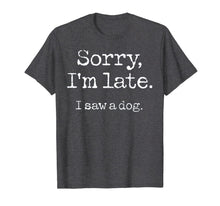 Ladda upp bild till gallerivisning, Sorry I'm Late I Saw A Dog TShirt96537
