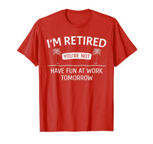 Ladda upp bild till gallerivisning, Funny shirts V-neck Tank top Hoodie sweatshirt usa uk au ca gifts for I'm Retired You're Not, Have Fun At Work Tomorrow T-Shirt 1614293
