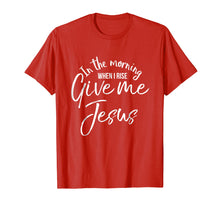 Ladda upp bild till gallerivisning, Funny shirts V-neck Tank top Hoodie sweatshirt usa uk au ca gifts for In the Morning When I Rise Give Me Jesus Shirt Christian Tee 4268294

