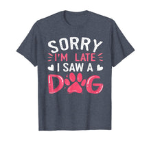Ladda upp bild till gallerivisning, Funny Dog Lovers Sorry Im Late I Saw A Dog Gifts TShirt234361
