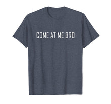 Ladda upp bild till gallerivisning, Funny shirts V-neck Tank top Hoodie sweatshirt usa uk au ca gifts for COME AT ME BRO T Shirt - Funny College T Shirts 2044887
