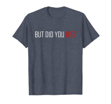 Ladda upp bild till gallerivisning, Funny shirts V-neck Tank top Hoodie sweatshirt usa uk au ca gifts for But Did You Die T-Shirt 1143731
