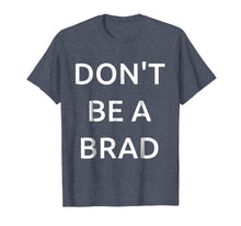Ladda upp bild till gallerivisning, Funny shirts V-neck Tank top Hoodie sweatshirt usa uk au ca gifts for Don't be a Brad funny Tshirt for all the Brads and Chads 2742571
