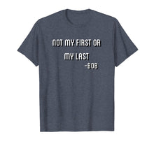 Ladda upp bild till gallerivisning, Funny shirts V-neck Tank top Hoodie sweatshirt usa uk au ca gifts for Not My First Or My Last Bob T Shirt Quote bamba 2724218
