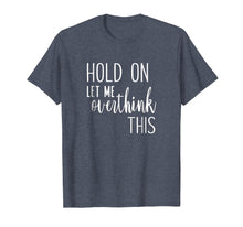 Ladda upp bild till gallerivisning, Funny shirts V-neck Tank top Hoodie sweatshirt usa uk au ca gifts for Hold On Let Me Overthink This - Funny Slogan T-Shirt 2626680
