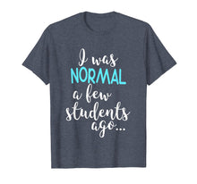 Ladda upp bild till gallerivisning, Funny shirts V-neck Tank top Hoodie sweatshirt usa uk au ca gifts for I Was Normal A Few Students Ago T-Shirt Teacher Appreciation 2101870
