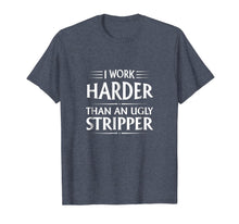 Ladda upp bild till gallerivisning, I Work Harder Than An Ugly Stripper T-Shirt 802055
