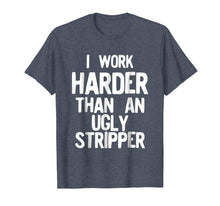 Ladda upp bild till gallerivisning, Funny shirts V-neck Tank top Hoodie sweatshirt usa uk au ca gifts for I Work Harder Than An Ugly Stripper Funny T-Shirt 2771504
