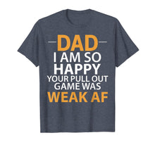 Ladda upp bild till gallerivisning, Dad I'm so Happy your Pull Out Game was weak AF T-Shirt 231652
