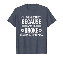 Ladda upp bild till gallerivisning, I'm Here Because You Broke Something Funny Handyman T-Shirt
