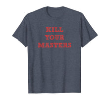 Ladda upp bild till gallerivisning, Funny shirts V-neck Tank top Hoodie sweatshirt usa uk au ca gifts for Kill Your Masters Funny T Shirt Gift Men Women Kids 2649123
